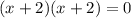 (x + 2)(x + 2) = 0