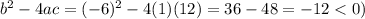 b^2-4ac=(-6)^2-4(1)(12)=36-48=-12