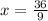 x= \frac{36}{9}