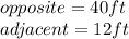 opposite=40ft\\adjacent=12ft