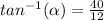 tan^{-1}(\alpha)=\frac{40}{12}