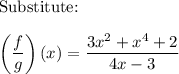 \text{Substitute:}\\\\\left(\dfrac{f}{g}\right)(x)=\dfrac{3x^2+x^4+2}{4x-3}