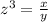 z^{3}=\frac{x}{y}