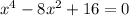 {x}^{4} - 8 {x}^{2} + 16 = 0