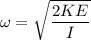 \omega=\sqrt{\dfrac{2KE}{I}}