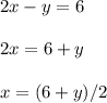 2x - y = 6\\\\2x= 6+y\\\\x = (6+y)/2