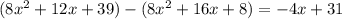 (8x^2+12x+39)-(8x^2+16x+8)=-4x+31