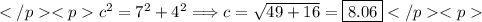 c^2=7^2+4^2\Longrightarrow c=\sqrt{49+16}=\boxed{8.06}