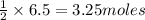 \frac{1}{2}\times 6.5=3.25moles