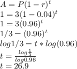 A = P (1-r)^t\\1 = 3 (1-0.04)^t\\1=3(0.96)^t\\1/3=(0.96)^t\\log 1/3=t* log (0.96)\\t=\frac{log {\frac{1}{3}}}{log 0.96}\\t=26.9