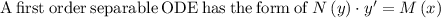 \mathrm{A\:first\:order\:separable\:ODE\:has\:the\:form\:of}\:N\left(y\right)\cdot y'=M\left(x\right)