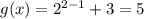 g(x) = 2^{2-1} +3 = 5