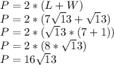 P = 2*(L+W) \\ P = 2*(7\sqrt13 + \sqrt13) \\ P = 2 * (\sqrt13 * (7+1)) \\ P = 2 * (8 * \sqrt13) \\ P = 16\sqrt13