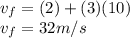 v_f = (2) + (3)(10)\\v_f = 32 m/s