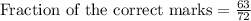 \text{Fraction of the correct marks}=\frac{63}{72}