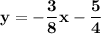 \bold{y =-\dfrac{3}{8}x-\dfrac{5}{4}}