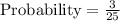 \text{Probability}=\frac{3}{25}