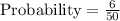 \text{Probability}=\frac{6}{50}