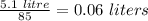 \frac{5.1\ litre}{85}=0.06\ liters