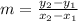 m = \frac {y_ {2} -y_ {1}} {x_ {2} -x_ {1}}