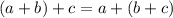 (a+b)+c=a+(b+c)