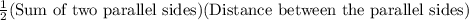 \frac{1}{2}(\text{Sum of two parallel sides})(\text{Distance between the parallel sides})