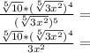 \frac {\sqrt [5] {10} * (\sqrt [5] {3x ^ 2}) ^ 4} {(\sqrt [5] {3x ^ 2}) ^ 5} =\\\frac {\sqrt [5] {10} * (\sqrt [5] {3x ^ 2}) ^ 4} {3x ^ 2} =