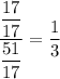 \dfrac{\dfrac{17}{17}}{\dfrac{51}{17} }=\dfrac{1}{3}