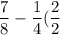 \dfrac{7}{8}-\dfrac{1}{4}(\dfrac{2}{2}