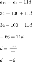 a_{12}=a_{1}+ 11 d \\\\ 34= 100+11 d\\\\ 34-100=11 d \\\\ -66=11 d \\\\ d=\frac{-66}{11}\\\\ d=-6