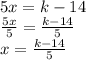 5x = k - 14 \\  \frac{5x}{5}  =  \frac{k - 14}{5}  \\ x =  \frac{k - 14}{5}