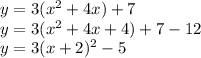 y = 3(x^2 + 4x) + 7 \\y = 3(x^2 + 4x +4) + 7 - 12\\y=3(x+2)^2-5