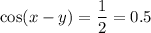\cos (x-y)=\dfrac{1}{2}=0.5