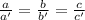 \frac{a}{a'}=\frac{b}{b'} =\frac{c}{c'}