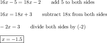 16x-5=18x-2\qquad\text{add 5 to both sides}\\\\16x=18x+3\qquad\text{subtract 18x from both sides}\\\\-2x=3\qquad\text{divide both sides by (-2)}\\\\\boxed{x=-1.5}