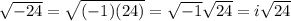 \sqrt{-24}=\sqrt{(-1)(24)}=\sqrt{-1}\sqrt{24}=i\sqrt{24}