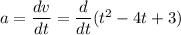 a = \dfrac{dv}{dt} = \dfrac{d}{dt}(t^{2} -4t +3)