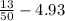 \frac{13}{50} -4.93