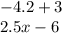 -4.2 +3\\2.5x - 6