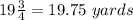 19\frac{3}{4}=19.75\ yards