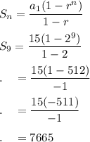 S_n=\dfrac{a_1(1-r^n)}{1-r}\\\\S_9=\dfrac{15(1-2^9)}{1-2}\\\\.\quad =\dfrac{15(1-512)}{-1}\\\\.\quad =\dfrac{15(-511)}{-1}\\\\.\quad =7665