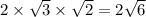 2 \times  \sqrt{3}  \times  \sqrt{2}  = 2 \sqrt{6}