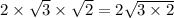 2 \times  \sqrt{3}  \times  \sqrt{2}  = 2 \sqrt{3 \times 2}