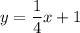 y=\dfrac{1}{4}x+1