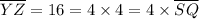 \overline{YZ}=16=4\times4=4\times\overline{SQ}