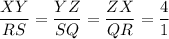 \dfrac{XY}{RS}=\dfrac{YZ}{SQ}=\dfrac{ZX}{QR}=\dfrac{4}{1}