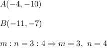 A(-4,-10)\\ \\B(-11,-7)\\ \\m:n=3:4\Rightarrow m=3,\ n=4