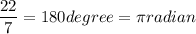 \dfrac{22}{7} \textradian=180degree=\pi radian