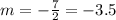 m=-\frac{7}{2}=-3.5