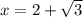 x=2+\sqrt{3}